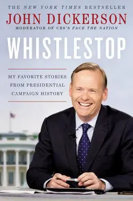 Zastávka na píšťalke: Moje obľúbené príbehy z histórie prezidentských kampaní - Whistlestop: My Favorite Stories from Presidential Campaign History