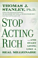 Prestaňte si hrať na bohatých... a začnite žiť ako skutočný milionár - Stop Acting Rich... and Start Living Like a Real Millionaire