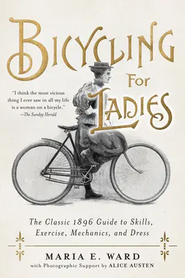 Bicyklovanie pre dámy: Klasická príručka o zručnostiach, cvičení, mechanike a obliekaní z roku 1896 - Bicycling for Ladies: The Classic 1896 Guide to Skills, Exercise, Mechanics, and Dress