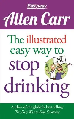 Ilustrovaný jednoduchý spôsob, ako prestať piť: Konečne slobodní! - The Illustrated Easy Way to Stop Drinking: Free at Last!