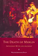 Merlinova smrť: Artušovský mýtus a alchýmia - The Death of Merlin: Arthurian Myth and Alchemy