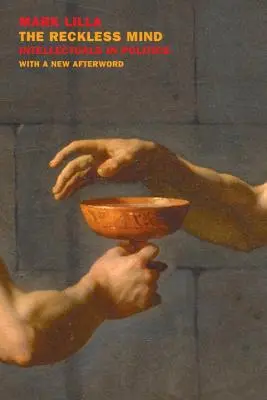 Bezohľadná myseľ: Intelektuáli v politike: Revidované vydanie - The Reckless Mind: Intellectuals in Politics: Revised Edition