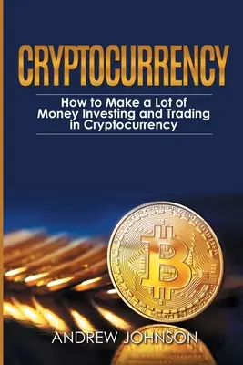 Kryptomena: Ako zarobiť veľa peňazí investovaním a obchodovaním s kryptomenami: Odhaľovanie lukratívneho sveta kryptomien - Cryptocurrency: How to Make a Lot of Money Investing and Trading in Cryptocurrency: Unlocking the Lucrative World of Cryptocurrency