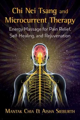 Chi Nei Tsang a mikroprúdová terapia: Energetická masáž na úľavu od bolesti, samoliečbu a omladenie - Chi Nei Tsang and Microcurrent Therapy: Energy Massage for Pain Relief, Self-Healing, and Rejuvenation