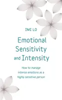 Emocionálna citlivosť a intenzita: Ako zvládať intenzívne emócie ako vysoko citlivá osoba - Emotional Sensitivity and Intensity: How to Manage Intense Emotions as a Highly Sensitive Person