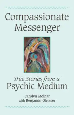 Súcitný posol: Pravdivé príbehy psychického média - Compassionate Messenger: True Stories from a Psychic Medium