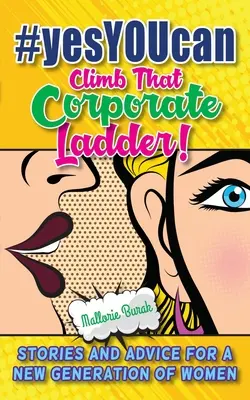 #yesYOUcan Climb That Corporate ladder! Príbehy a rady pre novú generáciu žien - #yesYOUcan Climb That Corporate ladder!: Stories and Advice for a New Generation of Women