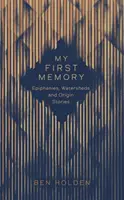 Moja prvá spomienka - Epifánie, vodné diela a príbehy o pôvode - My First Memory - Epiphanies, Watersheds and Origin Stories