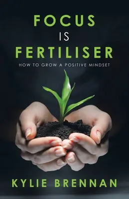 Zameranie je hnojivo: Ako pestovať pozitívne myslenie - Focus Is Fertiliser: How to Grow a Positive Mindset