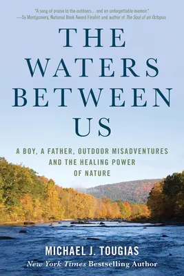 Vody medzi nami: Chlapec, otec, nešťastné príhody v prírode a liečivá sila prírody - The Waters Between Us: A Boy, a Father, Outdoor Misadventures and the Healing Power of Nature
