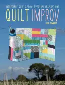 Quilt Improv: Neuveriteľné deky z každodenných inšpirácií - Quilt Improv: Incredible Quilts from Everyday Inspirations