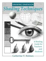 Drawing Dimension: Shading Techniques: Príručka tieňovania pre učiteľov a študentov - Drawing Dimension: Shading Techniques: A Shading Guide for Teachers and Students