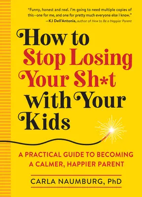 Ako prestať prehrávať s deťmi: Ako sa stať pokojnejším a šťastnejším rodičom? - How to Stop Losing Your Sh*t with Your Kids: A Practical Guide to Becoming a Calmer, Happier Parent