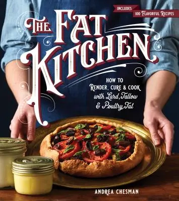 The Fat Kitchen: The Fat Kitchen (Tlustá kuchyňa): Kuchyňa: Ako vyškvariť, upraviť a variť so sadlom, lojom a hydinovým tukom - The Fat Kitchen: How to Render, Cure & Cook with Lard, Tallow & Poultry Fat