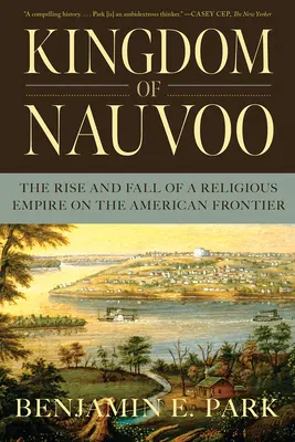 Kráľovstvo Nauvoo: Vzostup a pád náboženskej ríše na americkom pohraničí - Kingdom of Nauvoo: The Rise and Fall of a Religious Empire on the American Frontier