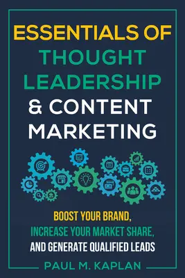 Základy vedenia myšlienok a obsahového marketingu: Zlepšite svoju značku, zvýšte svoj podiel na trhu a získajte kvalifikované vedenie. - Essentials of Thought Leadership and Content Marketing: Boost Your Brand, Increase Your Market Share, and Generate Qualified Leads