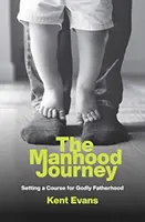 Cesta mužnosti: Mužská cesta: nastavenie kurzu pre zbožné otcovstvo - The Manhood Journey: Setting a Course for Godly Fatherhood