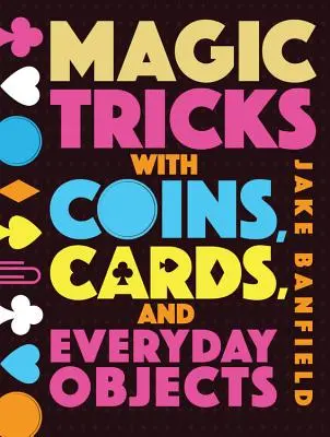 Kúzelné triky s mincami, kartami a predmetmi každodennej potreby - Magic Tricks with Coins, Cards, and Everyday Objects