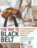 Cesta k čiernemu pásu: Cesta k čiernemu pásiku: Komplexný sprievodca k rýchlym a pevným výsledkom - The Way to Black Belt: A Comprehensive Guide to Rapid, Rock-Solid Results