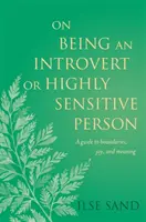 O tom, ako byť introvertom alebo vysoko citlivým človekom: Na ceste k hraniciam, radosti a zmyslu života - On Being an Introvert or Highly Sensitive Person: A Guide to Boundaries, Joy, and Meaning