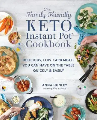 Keto Instant Pot Cookbook pre celú rodinu: Chutné jedlá s nízkym obsahom uhľohydrátov, ktoré môžete mať na stole rýchlo a jednoducho - The Family-Friendly Keto Instant Pot Cookbook: Delicious, Low-Carb Meals You Can Have on the Table Quickly & Easily
