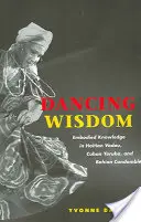 Tancujúca múdrosť: Vtelené poznanie v haitskom vodou, kubánskej Yorube a bahijskom Candomble - Dancing Wisdom: Embodied Knowledge in Haitian Vodou, Cuban Yoruba, and Bahian Candombl