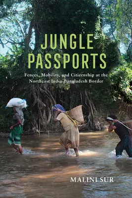 Džungľové pasy: Ploty, mobilita a občianstvo na hraniciach severovýchodnej Indie a Bangladéša - Jungle Passports: Fences, Mobility, and Citizenship at the Northeast India-Bangladesh Border