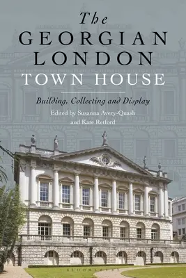 Georgijský londýnsky mestský dom: Georgiovské georgiónske divadlo: stavba, zberateľstvo a vystavovanie - The Georgian London Town House: Building, Collecting and Display