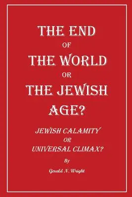 Koniec sveta alebo židovský vek? Židovská katastrofa alebo univerzálne vyvrcholenie? - The End of the World or the Jewish Age?: Jewish Calamity or Universal Climax?