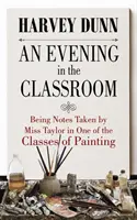 Večer v triede: Zápisky slečny Taylorovej z jednej z hodín maľovania - An Evening in the Classroom: Notes Taken by Miss Taylor in One of the Classes of Painting