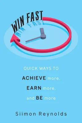 Vyhrajte rýchlo: Rýchle spôsoby, ako dosiahnuť viac, zarobiť viac a byť viac - Win Fast: Quick Ways to Achieve More, Earn More, and Be More