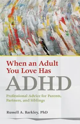 Keď má dospelý, ktorého milujete, ADHD: Odborné rady pre rodičov, partnerov a súrodencov - When an Adult You Love Has ADHD: Professional Advice for Parents, Partners, and Siblings