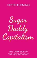 Sugar Daddy Capitalism: Temné stránky novej ekonomiky - Sugar Daddy Capitalism: The Dark Side of the New Economy
