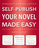 Jednoduché vydanie románu na vlastnú päsť: Priame rady - Self-Publish Your Novel Made Easy: Straightforward Advice