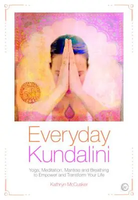 Kundalini na každý deň: Joga, meditácia, mantry a dýchanie na posilnenie a premenu vášho života - Everyday Kundalini: Yoga, Meditation, Mantras and Breathing to Empower and Transform Your Life