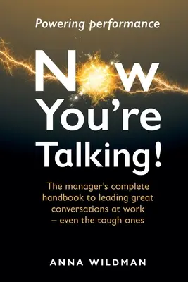 Now You're Talking!: Úplná príručka pre manažérov, ako viesť skvelé rozhovory v práci - dokonca aj tie ťažké - Now You're Talking!: The manager's complete handbook to leading great conversations at work-even the tough ones