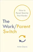 Prepínanie medzi prácou a rodičmi - Ako vychovávať inteligentnejšie, nie ťažšie - Work/Parent Switch - How to Parent Smarter Not Harder