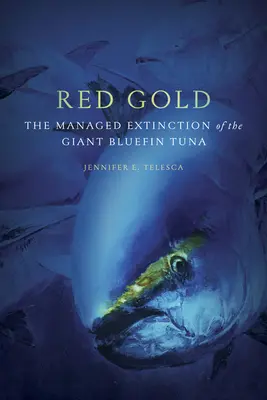 Červené zlato: Riadené vyhynutie obrovského tuniaka modroplutvého - Red Gold: The Managed Extinction of the Giant Bluefin Tuna