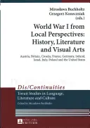 Prvá svetová vojna z miestnej perspektívy: história, literatúra a výtvarné umenie; Rakúsko, Veľká Británia, Chorvátsko, Francúzsko, Nemecko, Írsko, Izrael, Taliansko, Poľsko a - World War I from Local Perspectives: History, Literature and Visual Arts; Austria, Britain, Croatia, France, Germany, Ireland, Israel, Italy, Poland a