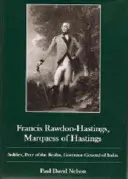 Francis Rawdon-Hastings Marguess of Hastings: Hastings: vojak, kráľovský roľník, generálny guvernér Indie - Francis Rawdon-Hastings Marguess of Hastings: Soldier, Peer of the Realm, Governor-General of India