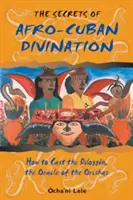 Tajomstvá afro-kubánskeho veštenia: Diloggn, veštba Orishy - The Secrets of Afro-Cuban Divination: How to Cast the Diloggn, the Oracle of the Orishas