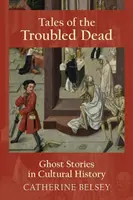 Príbehy mŕtvych v ťažkostiach: Príbehy duchov v kultúrnych dejinách - Tales of the Troubled Dead: Ghost Stories in Cultural History