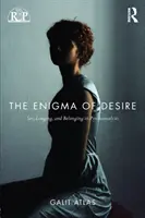 Hádanka túžby: Sex, túžba a príslušnosť v psychoanalýze - The Enigma of Desire: Sex, Longing, and Belonging in Psychoanalysis
