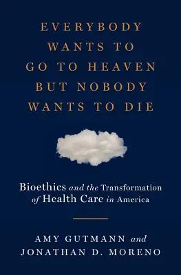 Každý chce ísť do neba, ale nikto nechce zomrieť: Bioetika a transformácia zdravotnej starostlivosti v Amerike - Everybody Wants to Go to Heaven But Nobody Wants to Die: Bioethics and the Transformation of Health Care in America