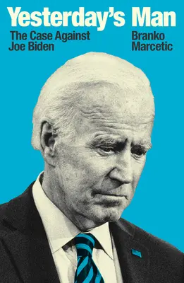 Včerajší človek - Prípad proti Joeovi Bidenovi - Yesterday's Man - The Case Against Joe Biden