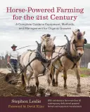 Poľnohospodárstvo poháňané koňmi pre 21. storočie: Kompletný sprievodca vybavením, metódami a riadením pre ekologických pestovateľov - Horse-Powered Farming for the 21st Century: A Complete Guide to Equipment, Methods, and Management for Organic Growers