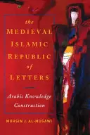 Stredoveká islamská literárna republika: Arabská znalostná konštrukcia - The Medieval Islamic Republic of Letters: Arabic Knowledge Construction