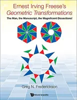 Ernest Irving Freese's Geometric Transformations: Človek, rukopis, veľkolepé rozbory! - Ernest Irving Freese's Geometric Transformations: The Man, the Manuscript, the Magnificent Dissections!