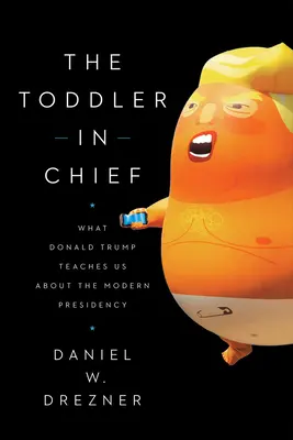 Hlavné batoľa: Čo nás Donald Trump učí o modernom predsedníctve - The Toddler in Chief: What Donald Trump Teaches Us about the Modern Presidency