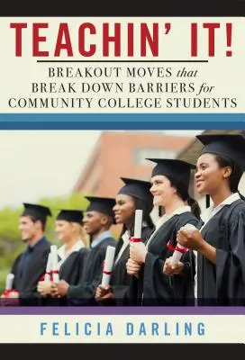 Učte to! Prelomové pohyby, ktoré odstraňujú bariéry pre študentov komunitných vysokých škôl - Teachin' It!: Breakout Moves That Break Down Barriers for Community College Students
